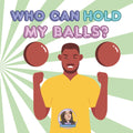 Who Can Hold My Balls?