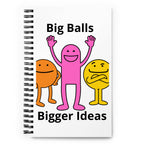Big Balls, Bigger Ideas Spiral notebook